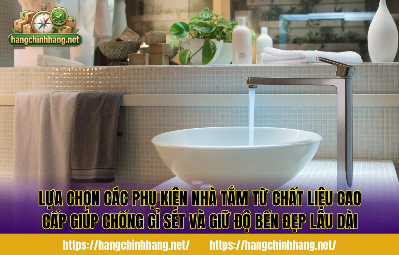 Lựa chọn các phụ kiện nhà tắm từ chất liệu cao cấp giúp chống gỉ sét và giữ độ bền đẹp lâu dài