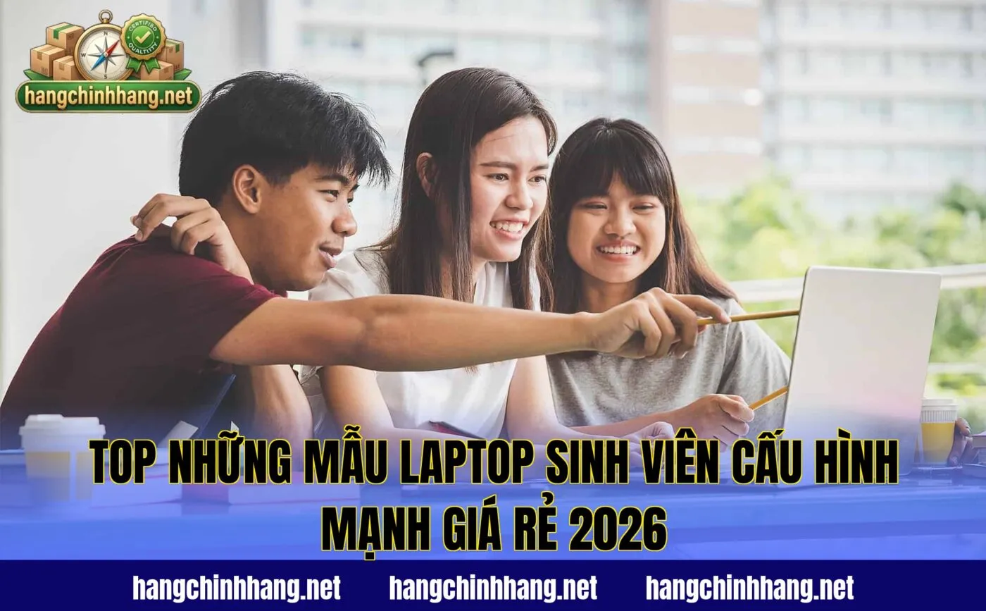 Top Những Mẫu Laptop Sinh Viên Cấu Hình Mạnh Giá Rẻ 2026