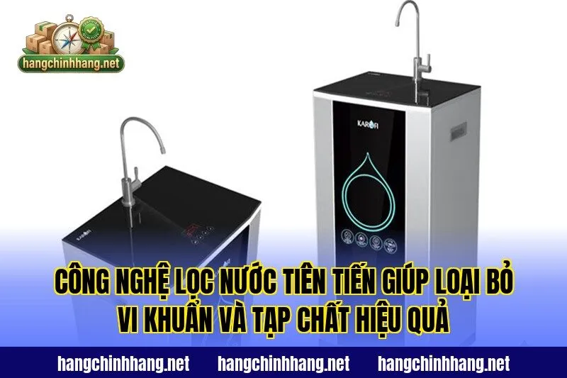 Công nghệ lọc nước tiên tiến giúp loại bỏ vi khuẩn và tạp chất hiệu quả