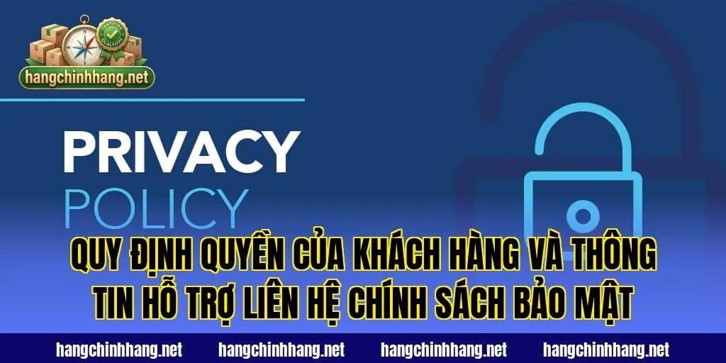Quy định quyền của khách hàng và thông tin hỗ trợ liên hệ chính sách bảo mật