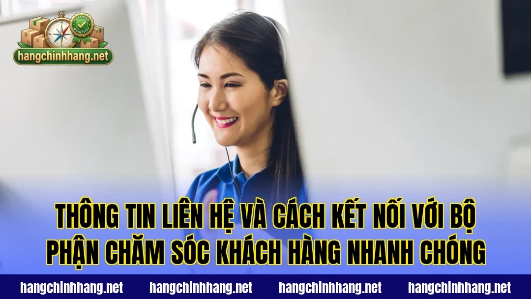Thông tin liên hệ và cách kết nối với bộ phận chăm sóc khách hàng nhanh chóng