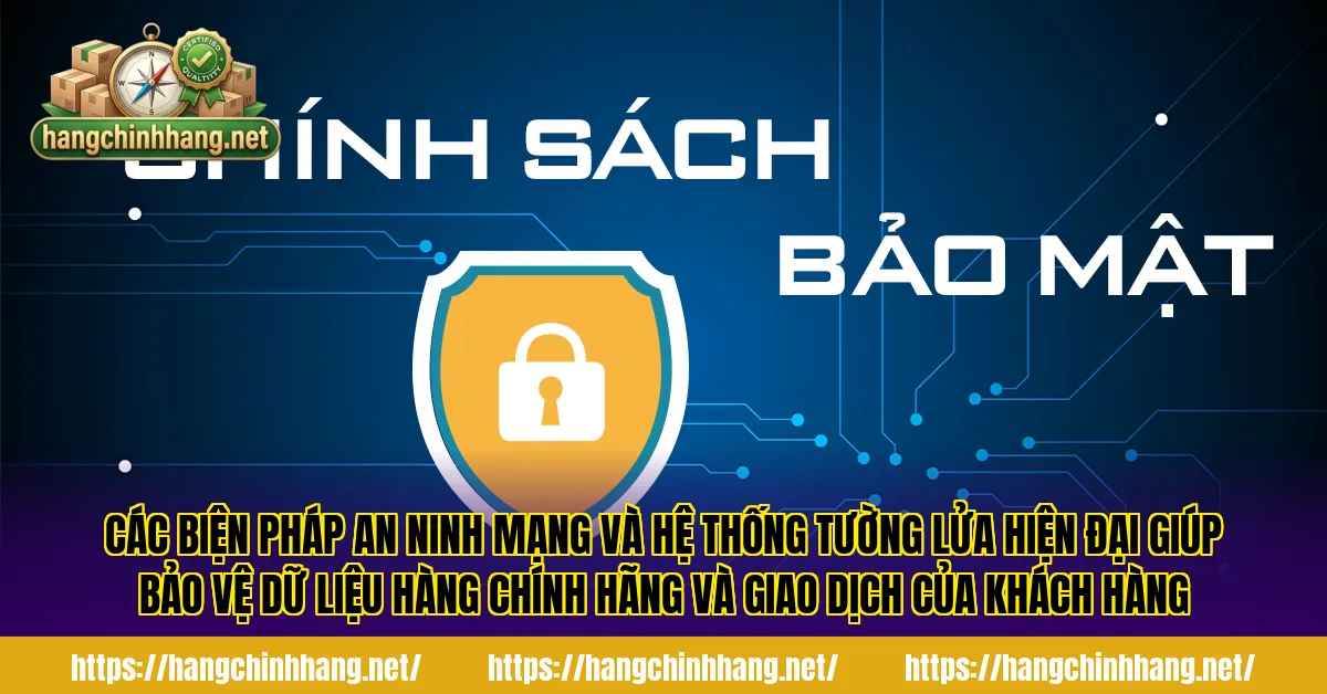 Các biện pháp an ninh mạng và hệ thống tường lửa hiện đại giúp bảo vệ dữ liệu hàng chính hãng và giao dịch của khách hàng