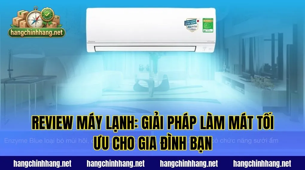 Review Máy Lạnh: Giải Pháp Làm Mát Tối Ưu Cho Gia Đình Bạn
