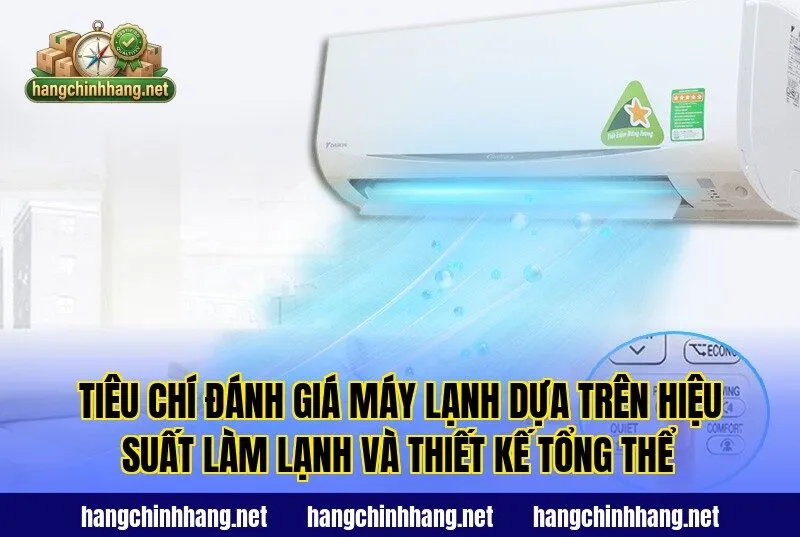 Tiêu chí đánh giá máy lạnh dựa trên hiệu suất làm lạnh và thiết kế tổng thể