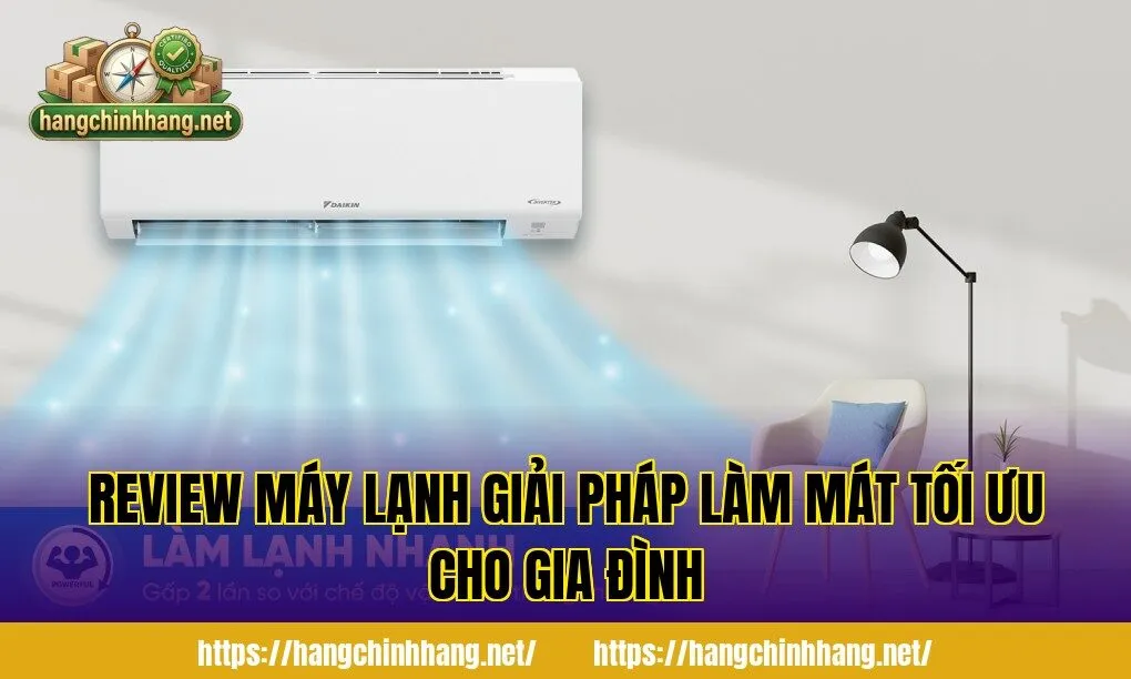 REVIEW MÁY LẠNH GIẢI PHÁP LÀM MÁT TỐI ƯU CHO GIA ĐÌNH