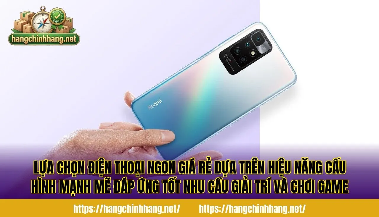 Lựa chọn điện thoại ngon giá rẻ dựa trên hiệu năng cấu hình mạnh mẽ đáp ứng tốt nhu cầu giải trí và chơi game