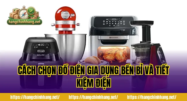 CÁCH CHỌN ĐỒ ĐIỆN GIA DỤNG BỀN BỈ VÀ TIẾT KIỆM ĐIỆN