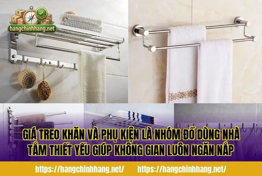 Giá treo khăn và phụ kiện là nhóm đồ dùng nhà tắm thiết yếu giúp không gian luôn ngăn nắp