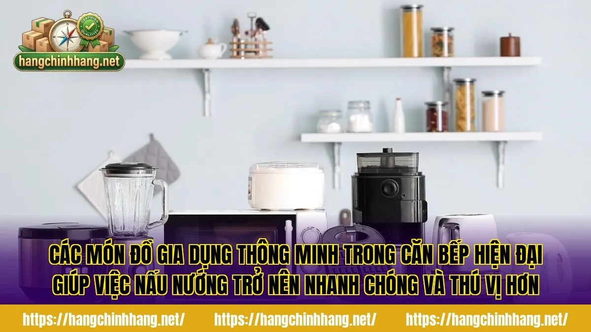 Các món đồ gia dụng thông minh trong căn bếp hiện đại giúp việc nấu nướng trở nên nhanh chóng và thú vị hơn