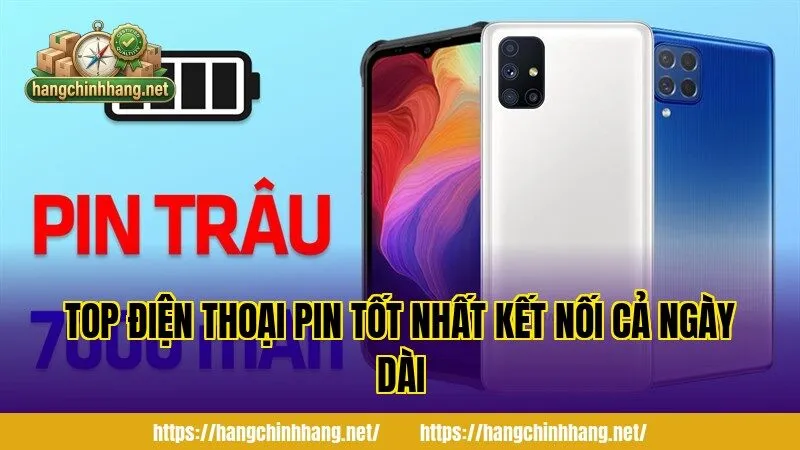 TOP ĐIỆN THOẠI PIN TỐT NHẤT KẾT NỐI CẢ NGÀY DÀI