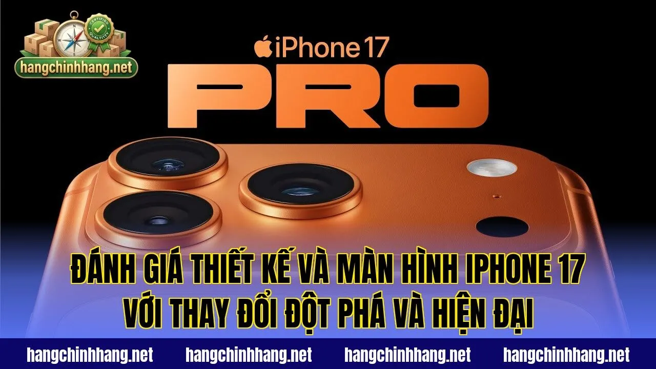 Đánh giá thiết kế và màn hình iPhone 17 với thay đổi đột phá và hiện đại