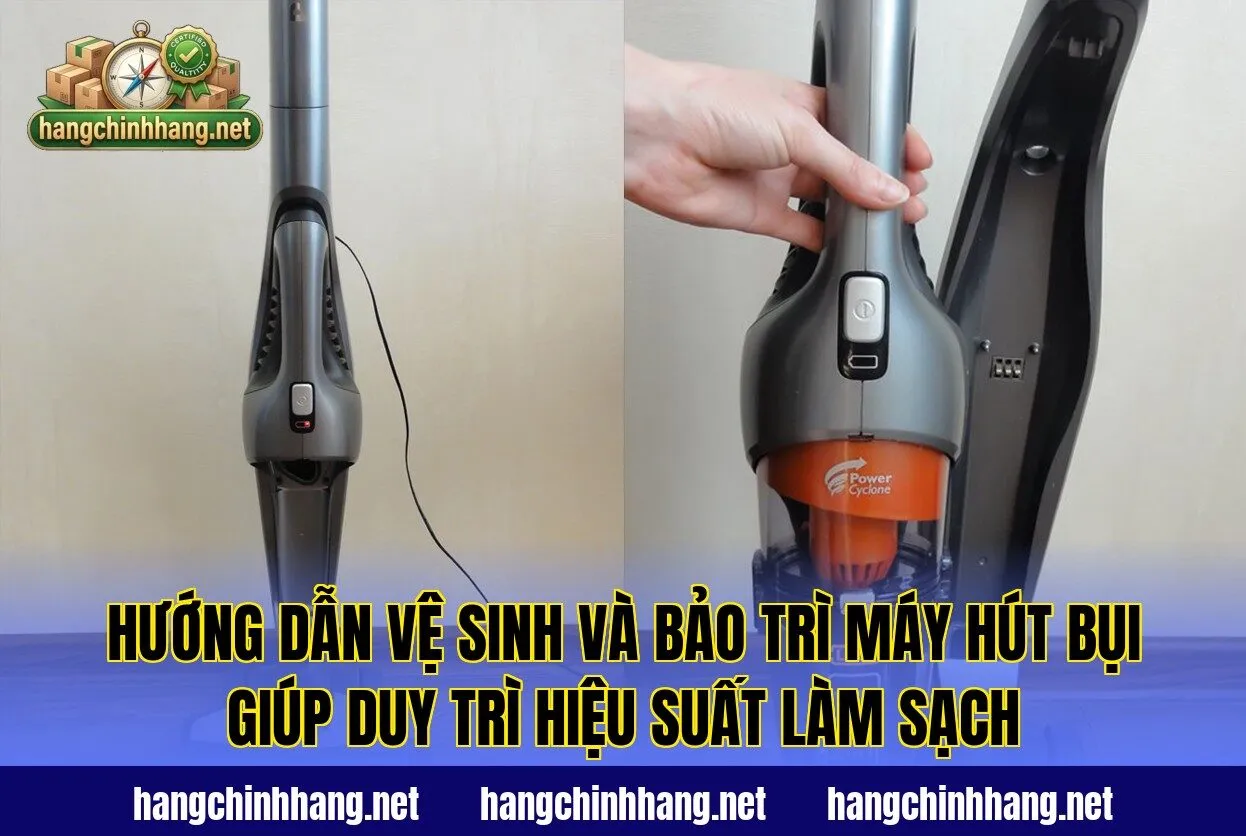 Hướng dẫn vệ sinh và bảo trì máy hút bụi giúp duy trì hiệu suất làm sạch