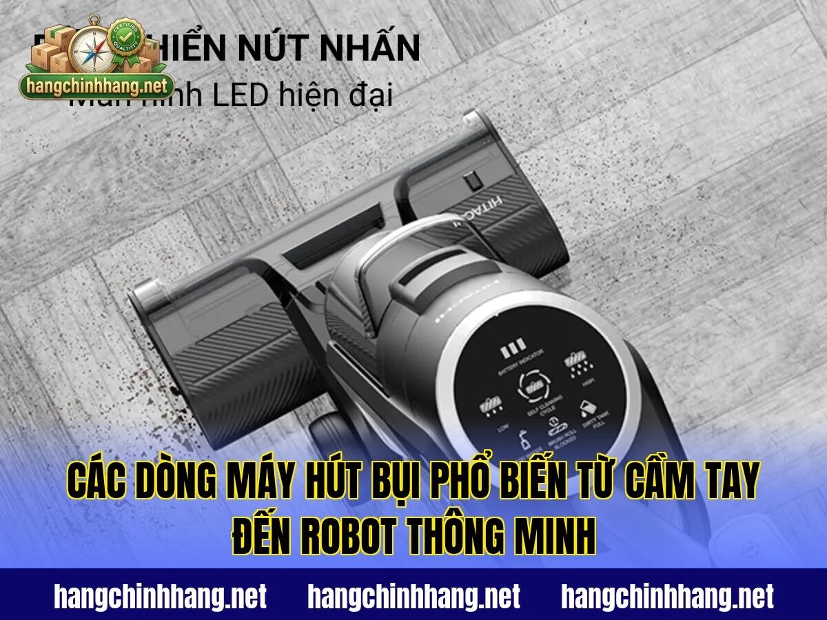 Các dòng máy hút bụi phổ biến từ cầm tay đến robot thông minh