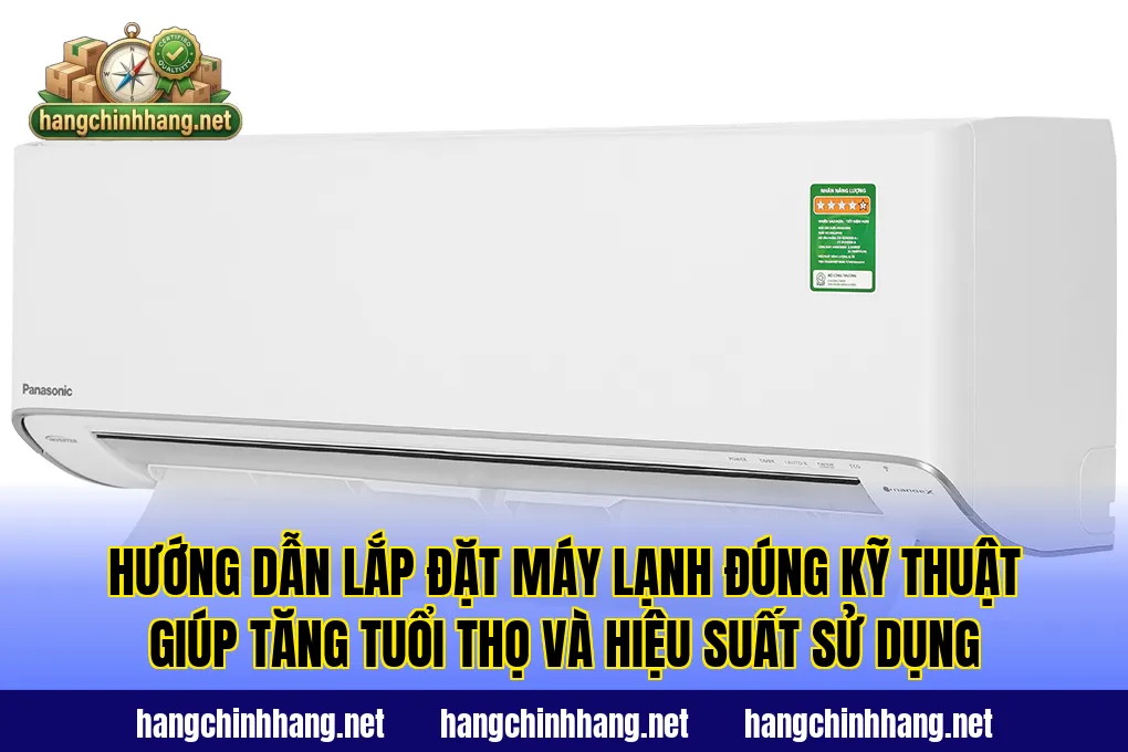 Hướng dẫn lắp đặt máy lạnh đúng kỹ thuật giúp tăng tuổi thọ và hiệu suất sử dụng