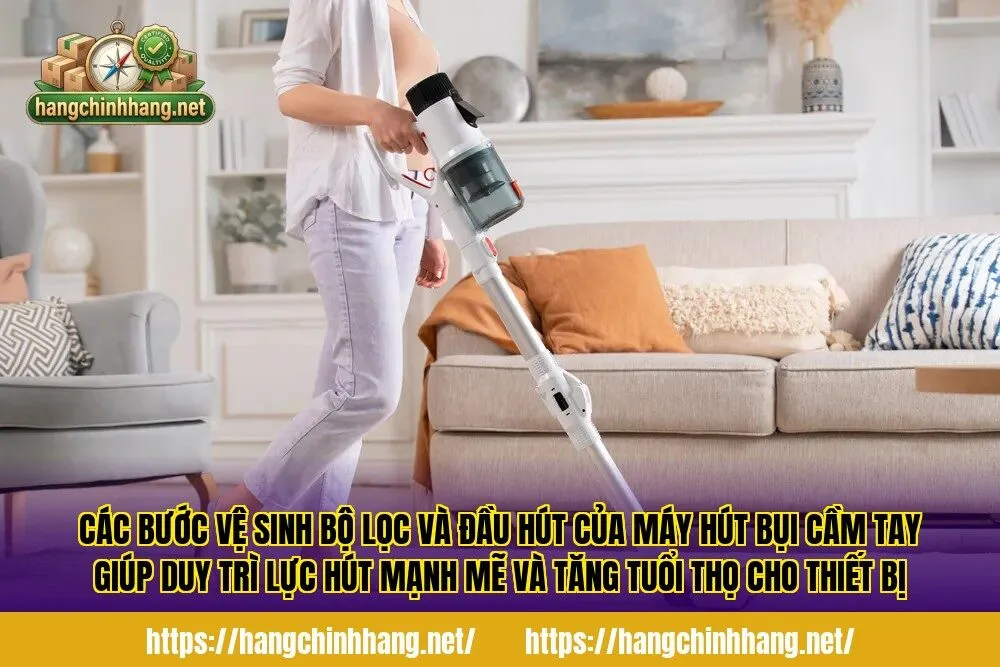 Các bước vệ sinh bộ lọc và đầu hút của máy hút bụi cầm tay giúp duy trì lực hút mạnh mẽ và tăng tuổi thọ cho thiết bị
