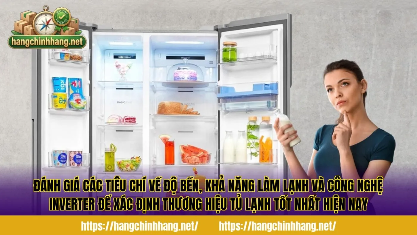 Đánh giá các tiêu chí về độ bền, khả năng làm lạnh và công nghệ inverter để xác định thương hiệu tủ lạnh tốt nhất hiện nay