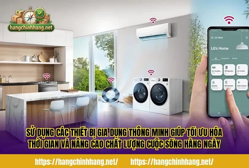 Sử dụng các thiết bị gia dụng thông minh giúp tối ưu hóa thời gian và nâng cao chất lượng cuộc sống hàng ngày