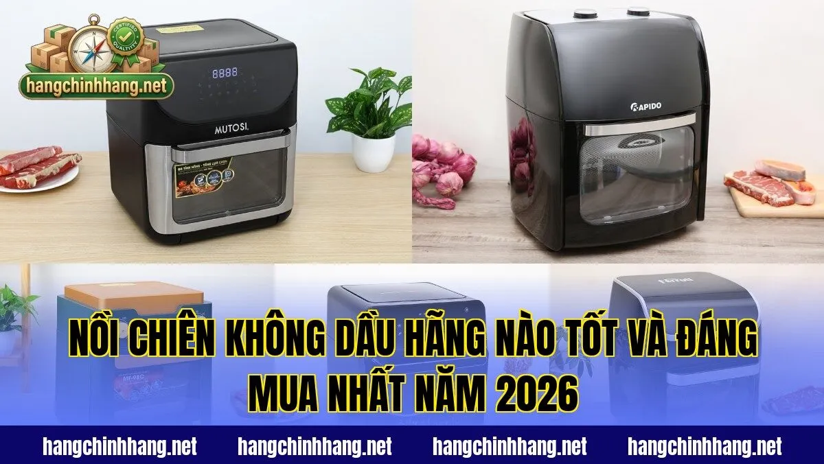Nồi Chiên Không Dầu Hãng Nào Tốt Và Đáng Mua Nhất Năm 2026