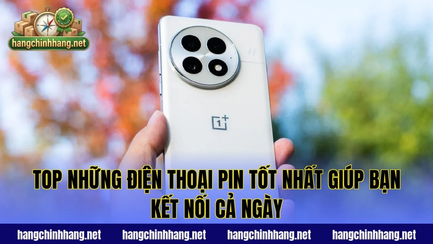 Top Những Điện Thoại Pin Tốt Nhất Giúp Bạn Kết Nối Cả Ngày