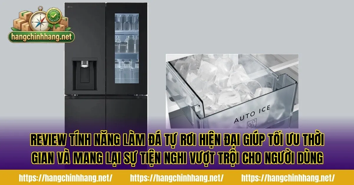 Review tính năng làm đá tự rơi hiện đại giúp tối ưu thời gian và mang lại sự tiện nghi vượt trội cho người dùng