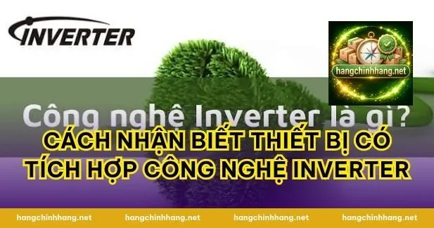 Cách nhận biết thiết bị có tích hợp công nghệ Inverter