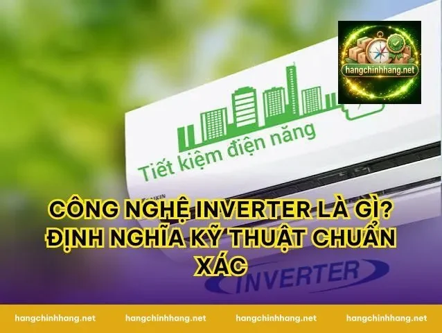 Công nghệ Inverter là gì? Định nghĩa kỹ thuật chuẩn xác